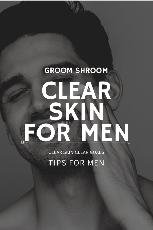 TOP Tips for Men to Get Clear Skin