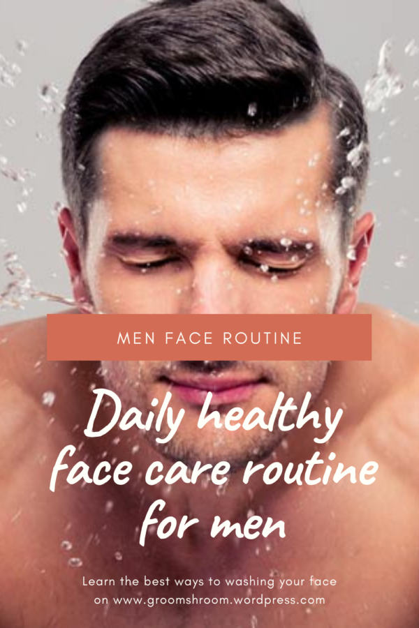 DAILY HEALTHY FACE CARE ROUTINE FOR MEN